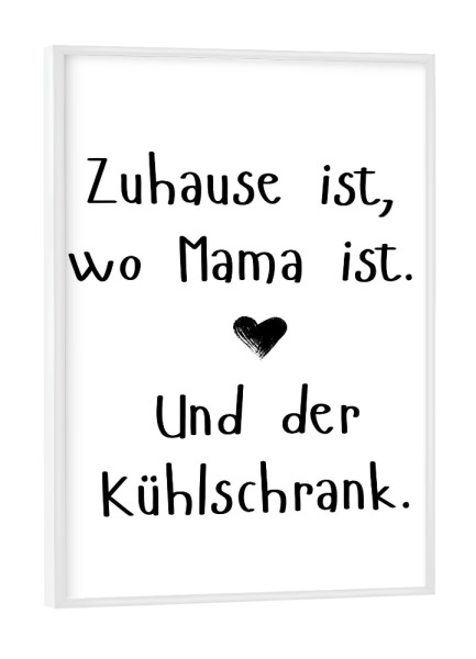Poster mit weißem Rahmen "Zuhause, Mama und Kühlschrank" artboxONE - Typografie,Essen & Trinken,Für Mama,Lustig