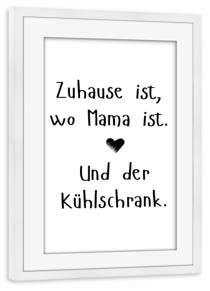Poster mit Rahmen weiß "Zuhause, Mama und Kühlschrank" artboxONE - Typografie,Essen & Trinken,Für Mama,Lustig