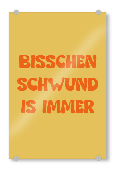 Acrylglasbild "Bisschen Schwund is immer" artboxONE - Typografie - Spruch,Text,Rheinische frohnatur,Motivation,Typografie