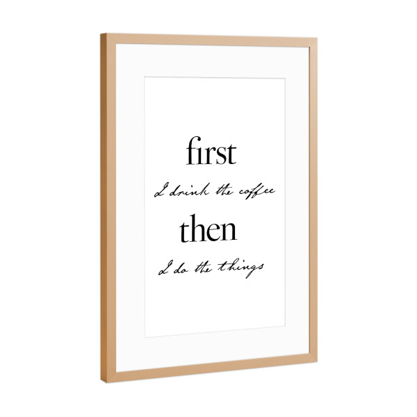 Poster mit Rahmen Kupfer "First coffee, then things" artboxONE - Typografie,Essen & Trinken,Schwarzweiß