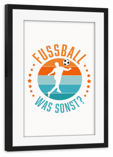 Poster mit Rahmen schwarz "Fußball, – was denn sonst" artboxONE - Typografie,Sport / Fußball,Sport / Motivation