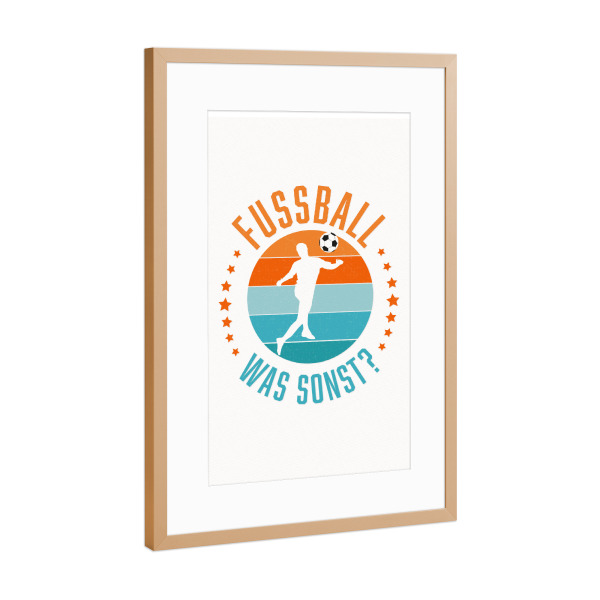 Poster mit Rahmen Kupfer "Fußball, – was denn sonst" artboxONE - Typografie,Sport / Fußball,Sport / Motivation