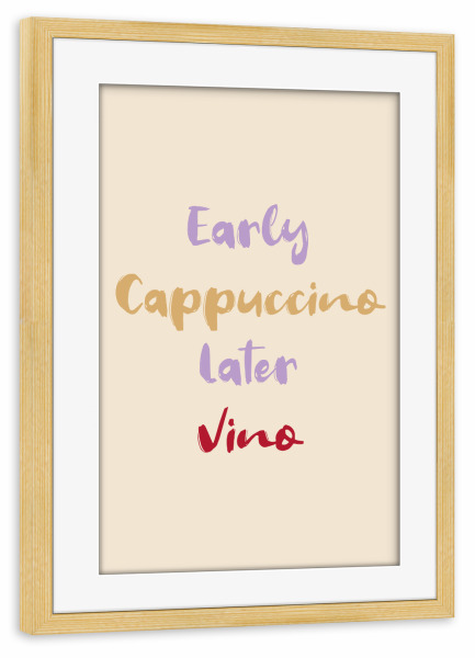 Poster mit Rahmen kiefer "Early Cappuccino Later Vino" artboxONE - Lustig - Wein,Alkohol,Kaffee,Cafe,Cappuccino,Vino