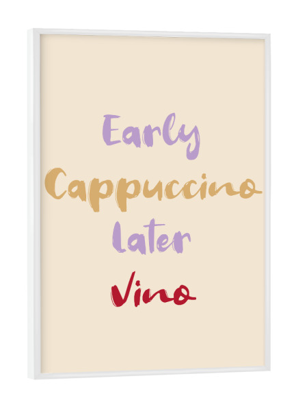 Poster mit weißem Rahmen "Early Cappuccino Later Vino" artboxONE - Lustig - Wein,Alkohol,Kaffee,Cafe,Cappuccino,Vino
