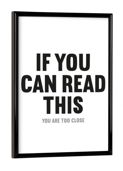 Poster mit schwarzem Rahmen "If you can read this – too close" artboxONE - Typografie,Für Kinder,Menschen,Schwarzweiß,Lustig