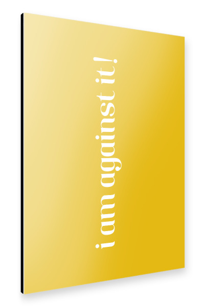 Alu-Dibond "I am against it! Gelb" 30x20 cm artboxONE