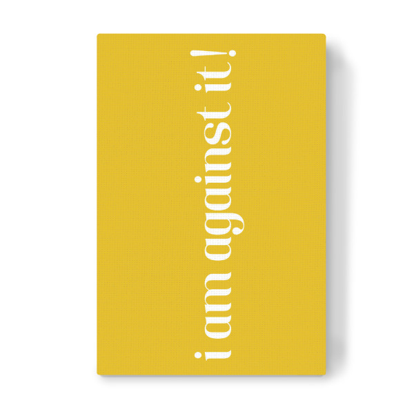 Leinwandbild "I am against it! Gelb" artboxONE - Typografie,Lehrersprüche,Lustig