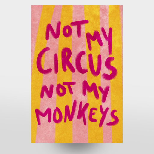 Not my Circus not my Monkeys