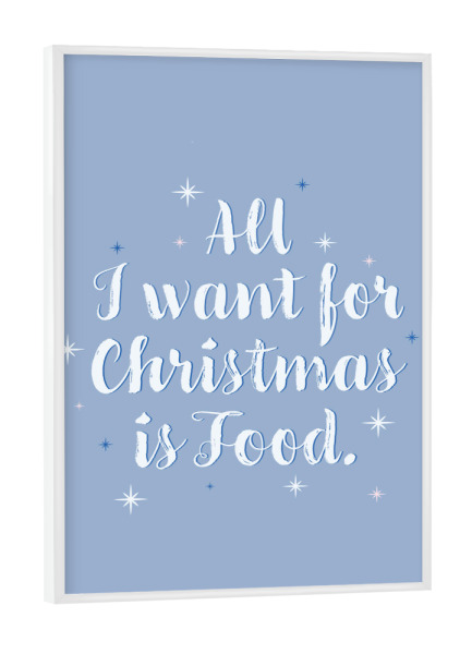 Poster mit weißem Rahmen "All I Want For Christmas is Food" artboxONE - Typografie,Essen & Trinken,Menschen,Weihnachten