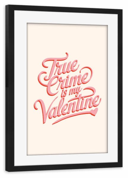 Poster mit Rahmen schwarz "True Crime is my Valentine" artboxONE - Typografie,Abstrakt