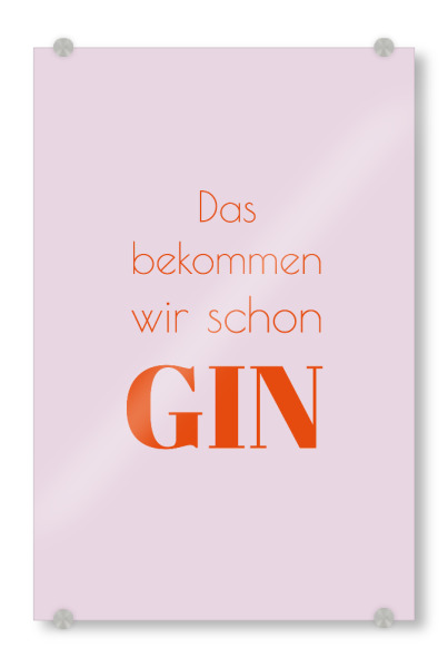 Acrylglasbild "Das bekommen wir schon Gin" artboxONE - Essen & Trinken / Alkohol,Lustig - Gin,Alkohol,Positiv,Motivation,Erwachsen,Spirituosen