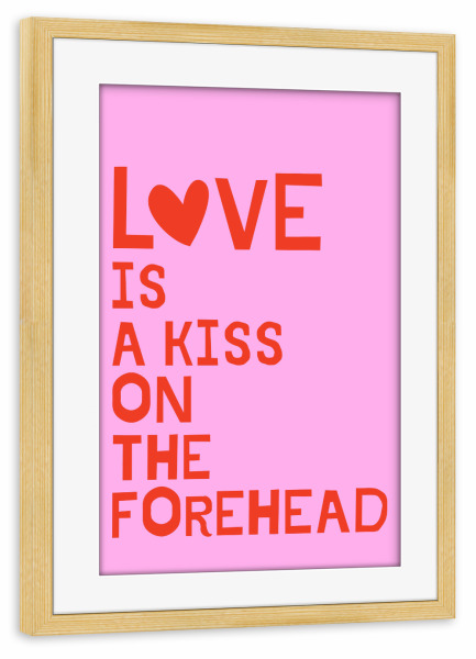 Poster mit Rahmen kiefer "Liebe ist ein Kuss auf der Stirn" artboxONE - Typografie,Liebe,Lustig