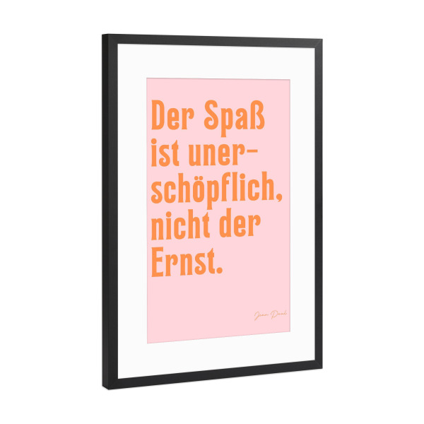 Poster mit Rahmen Schwarz (Metallic) "Der Spaß ist unerschöpflich" artboxONE - Typografie,Lustig - Spaß,Ernst,Leben,Freude,Optimismus,Positiv