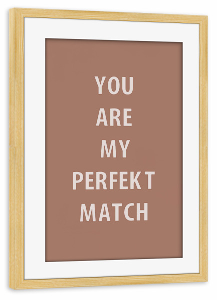 Poster mit Rahmen kiefer "You are my perfect match" Chic" artboxONE - Typografie,Menschen,Liebe