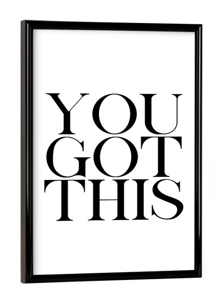 Poster mit schwarzem Rahmen "You got this Typo" artboxONE - Typografie,Schwarzweiß