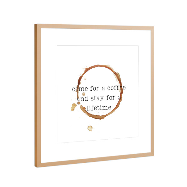 Poster mit Rahmen Kupfer "Stay for a lifetime" artboxONE - Liebe - Coffee,Stain,Quote,Typography,Circle,Invitation,Cozy,Warmth,Beverage,Humor