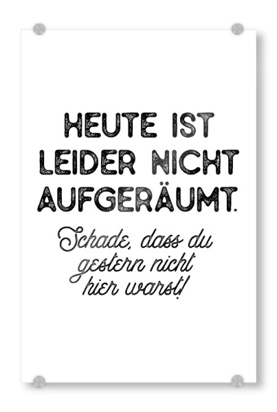 Acrylglasbild "Heute ist leider nicht aufgeräumt" artboxONE - Typografie,Schwarzweiß