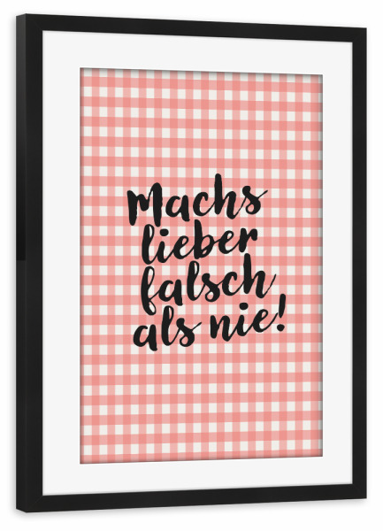 Poster mit Rahmen schwarz "Machs Lieber Falssch Als Nie!" artboxONE - Typografie,Liebe