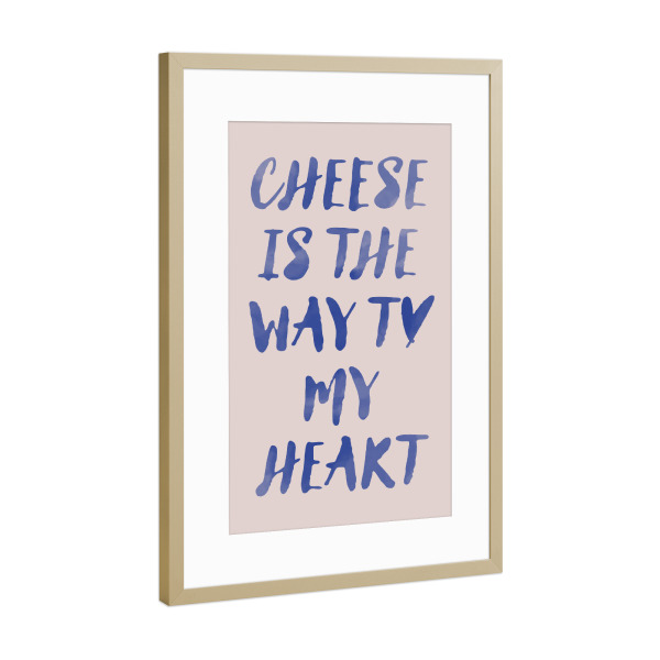 Poster mit Rahmen Gold "Käse ist der Weg zu meinem Herzen" artboxONE - Typografie,Essen & Trinken,Liebe