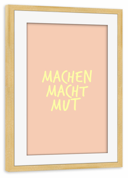 Poster mit Rahmen kiefer "MACHEN MACHT MUT" artboxONE - Typografie,Liebe,Buchstaben / M