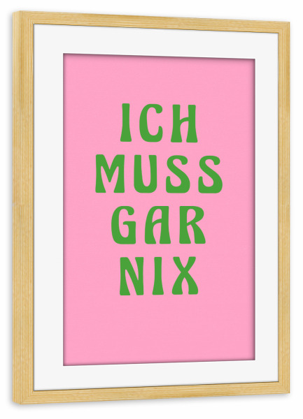 Poster mit Rahmen kiefer "Ich muss gar nix, pinki" artboxONE - Typografie,Lustig