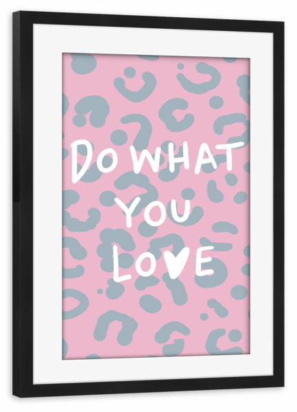 Poster mit Rahmen schwarz "What you love" artboxONE - Typografie,Liebe - Leopard,Leopard print,Typografie,Typo,Sprüche,Motivationsspruch