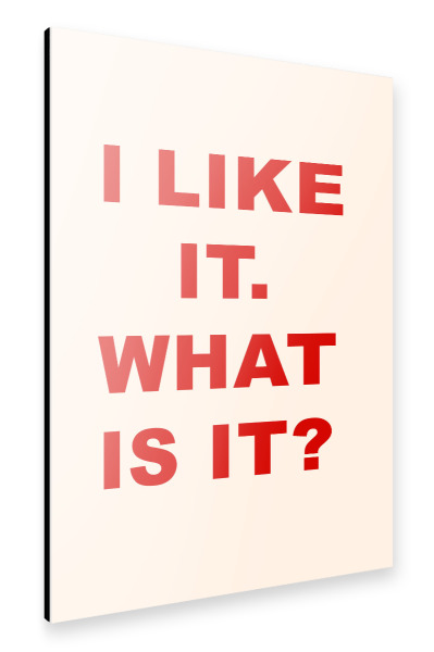 Alu-Dibond "I Like It. What Is It" 75x50 cm artboxONE