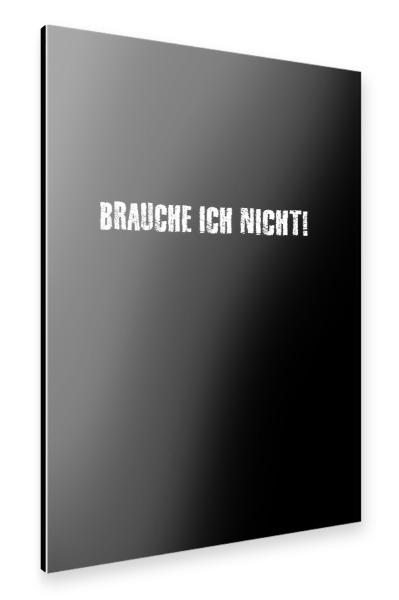 Alu-Dibond "Brauche ich nicht!" 75x50 cm artboxONE