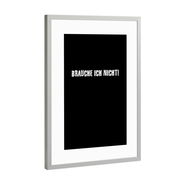 Poster mit Rahmen Silber "Brauche ich nicht!" artboxONE - Typografie,Für Kinder,Für Mama,Für Papa,Lustig