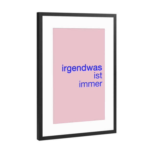 Poster mit Rahmen Schwarz (Metallic) "Irgendwas ist immer Typografie" artboxONE - Typografie
