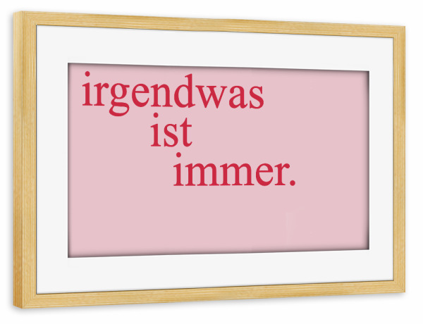Poster mit Rahmen kiefer "Es gibt immer etwas" artboxONE - Typografie,Lehrersprüche