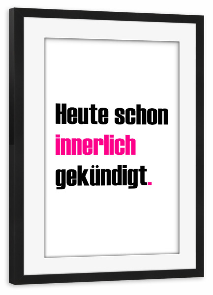 Poster mit Rahmen schwarz "Innerlich gekündigt" artboxONE - Typografie,Menschen,Lehrersprüche,Lustig