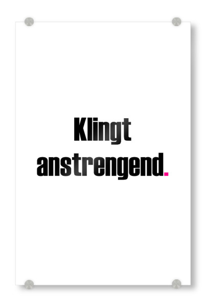Acrylglasbild "Klingt anstrengend" artboxONE - Typografie,Menschen,Lehrersprüche,Lustig