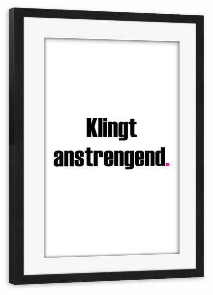 Poster mit Rahmen schwarz "Klingt anstrengend" artboxONE - Typografie,Menschen,Lehrersprüche,Lustig