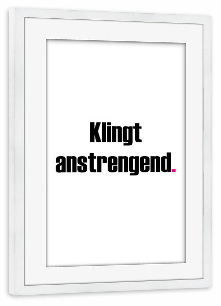 Poster mit Rahmen weiß "Klingt anstrengend" artboxONE - Typografie,Menschen,Lehrersprüche,Lustig