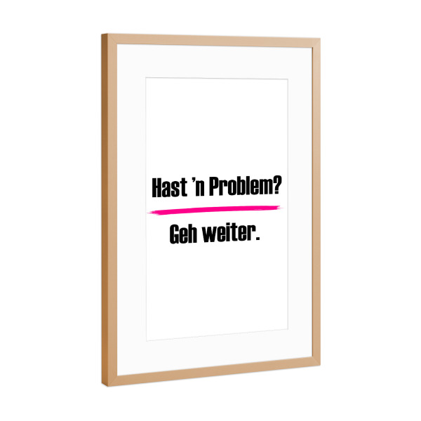 Poster mit Rahmen Kupfer "Hast ’n Problem" artboxONE - Typografie,Menschen,Lehrersprüche,Lustig