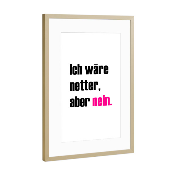 Poster mit Rahmen Gold "Ich wäre netter, aber nein" artboxONE - Typografie,Menschen,Lehrersprüche,Lustig