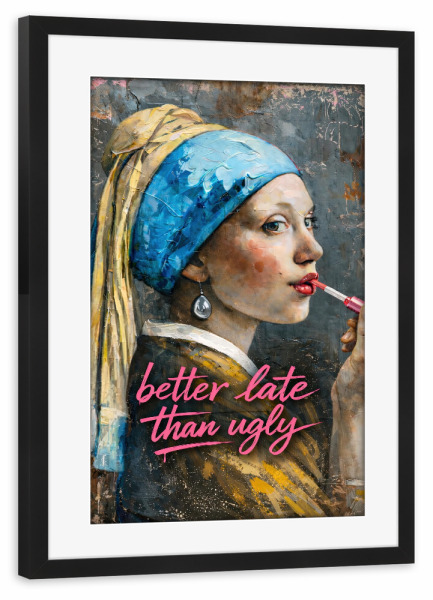 Poster mit Rahmen schwarz "Better Late Than Ugly x Vermeer" artboxONE - Typografie,Fashion,Streetart