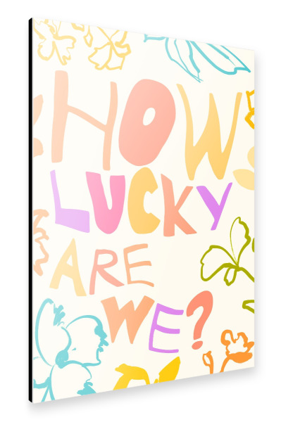 Alu-Dibond "How Lucky Are We" 75x50 cm artboxONE