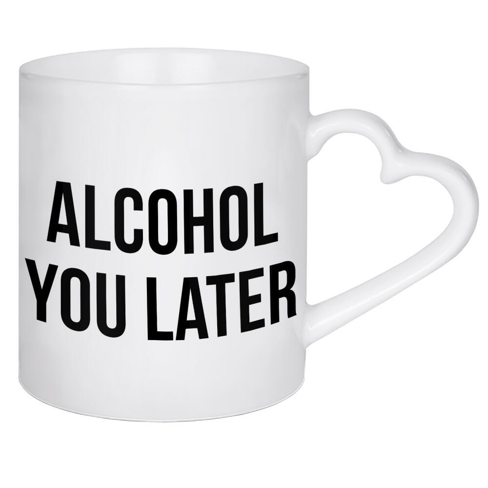 Herztasse "Alcohol You Later" artboxONE - Typografie,Essen & Trinken,Schwarzweiß,Männer,Essen & Trinken / Alkohol,Festivals