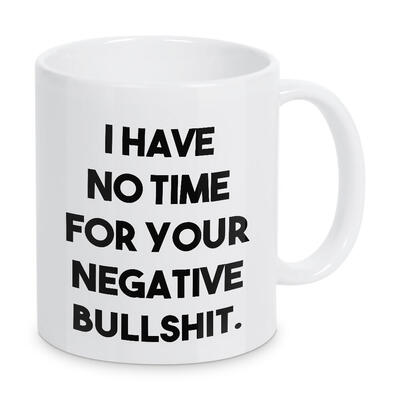 No time for negative bullshit