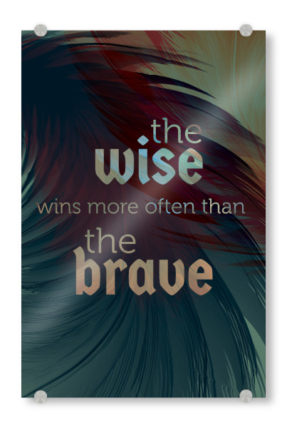 Acrylglasbild "Wise and brave" artboxONE - Typografie - Typo,Spruch,Sprüche,Aussage,Zitat,Zitate,Weise,Weisheit,Feder,Schlau,Schlaue