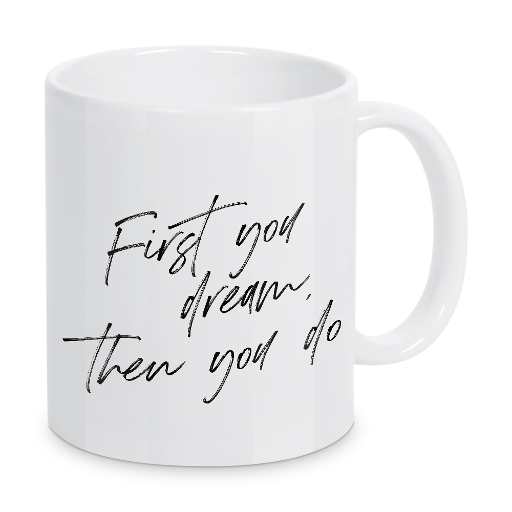 Tasse "First you dream, then you do" artboxONE - Typografie,Menschen