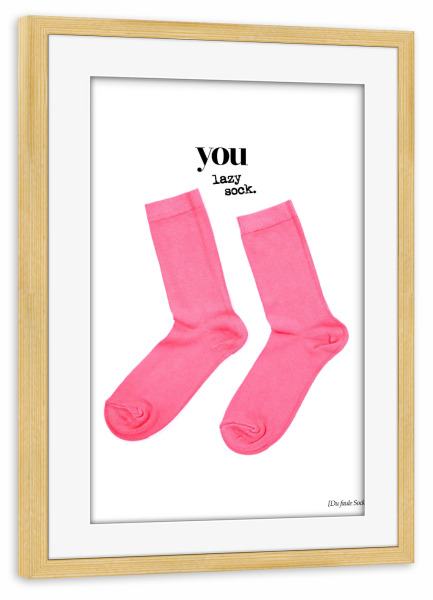 Poster mit Rahmen kiefer "You Lazy Sock" artboxONE - Typografie - Typo,Schriftzug,Grafisch,Denglish,Grafik,Lustig,Lustig,Sprüche,Socken,Socken
