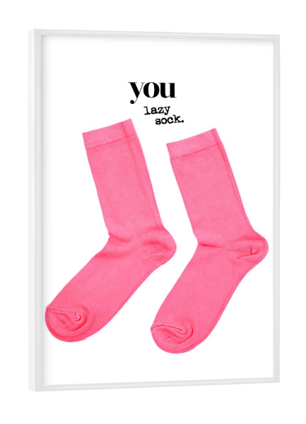 Poster mit weißem Rahmen "You Lazy Sock" artboxONE - Typografie - Typo,Schriftzug,Grafisch,Denglish,Grafik,Lustig,Lustig,Sprüche,Socken,Socken