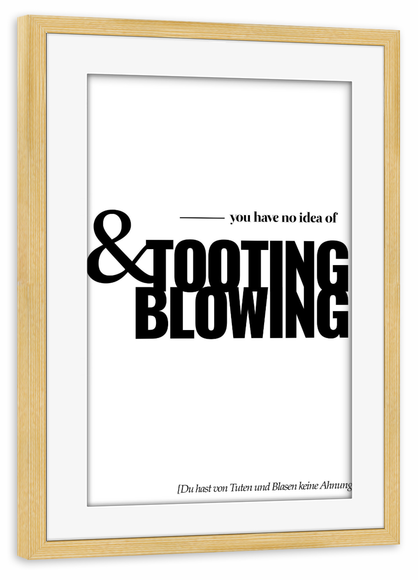 Poster mit Rahmen kiefer "Tooting And Blowing" artboxONE - Typografie,Schwarzweiß