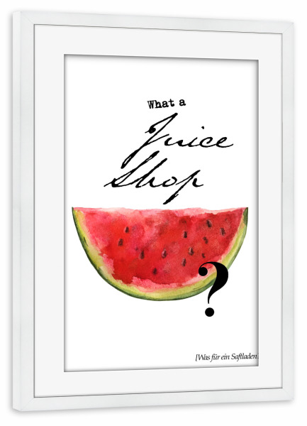 Poster mit Rahmen weiß "What A Juice Shop" artboxONE - Typografie - Melone,Wassermelone,Water melon,Funny,Denglish,Denglisch,Lustig