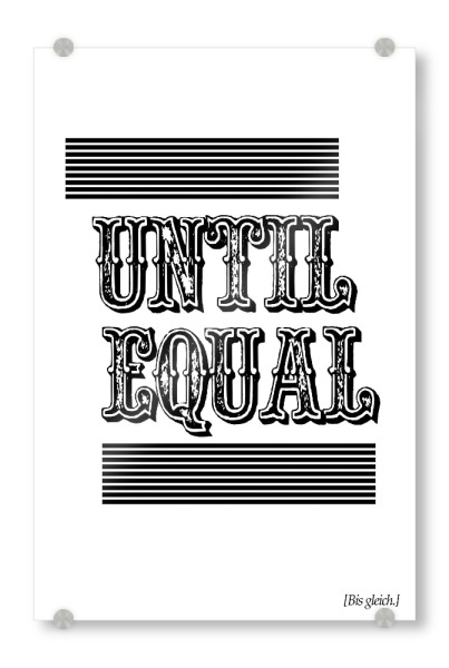 Acrylglasbild "Until Equal" artboxONE - Typografie,Schwarzweiß - Typo,Beschriftung,Grafisch,Denglish,Grafik,Lustig,Lustig,Western,Cowboy