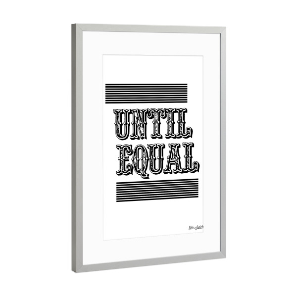 Poster mit Rahmen Silber "Until Equal" artboxONE - Typografie,Schwarzweiß - Typo,Beschriftung,Grafisch,Denglish,Grafik,Lustig,Lustig,Western,Cowboy