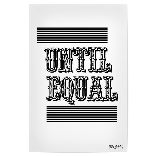 Poster "Until Equal" artboxONE - Typografie,Schwarzweiß - Typo,Beschriftung,Grafisch,Denglish,Grafik,Lustig,Lustig,Western,Cowboy